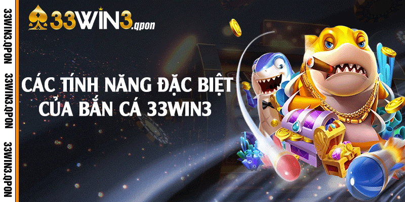 Các tính năng đặc biệt của bắn cá 33win3