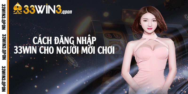 Cách đăng nhập 33win cho người mới chơi
