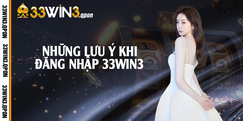 Những lưu ý khi đăng nhập 33win3