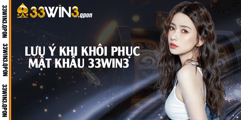 Lưu ý khi khôi phục mật khẩu 33win3