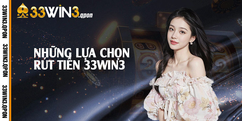 Những lựa chọn rút tiền 33win3